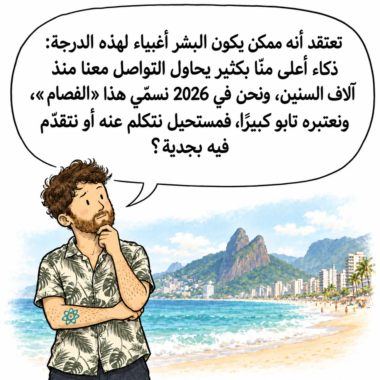 David، شارد، يده تحت ذقنه، على شاطئ Ipanema. يتساءل: «تتوقعون ممكن أصلًا أن البشر أغبياء لهذه الدرجة، لدرجة أن شكلًا من الذكاء أعلى منا بكثير يحاول يتفاعل معنا من آلاف السنين، ونحن في 2026 نسمي هذا “الفصام” ونعتبره تابو جدًا، وبالتالي مستحيل نتكلم عنه ونسوي تقدمات جدية في المجال؟»