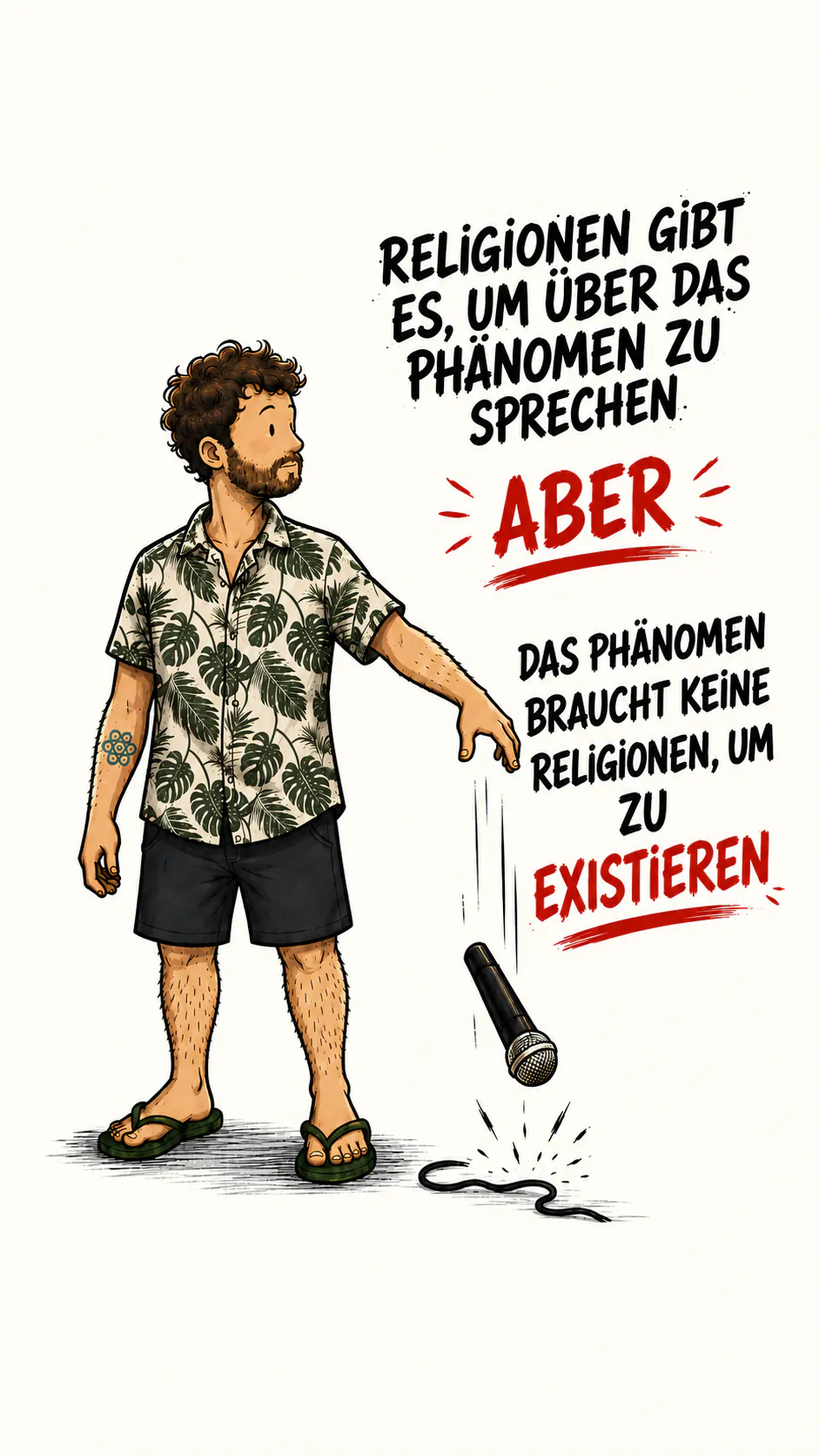 Die Figur lässt ein Mikrofon fallen. Rechts, in Großbuchstaben: « RELIGIONEN GIBT ES, UM ÜBER DAS PHÄNOMEN ZU SPRECHEN », dann « ABER » in Rot und unterstrichen, dann « DAS PHÄNOMEN BRAUCHT DIE RELIGIONEN NICHT, UM ZU EXISTIEREN »