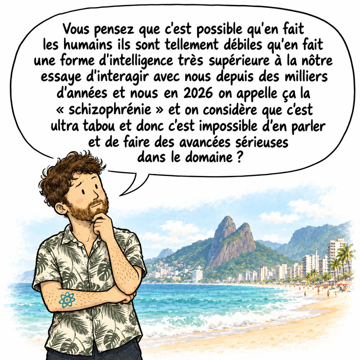 David, pensif, la main sous le menton, sur la plage d'Ipanema, se demande si une intelligence très supérieure essaye d'interagir avec nous.