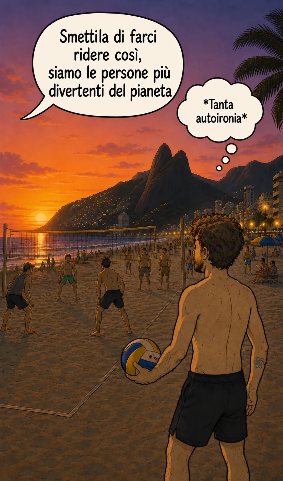 Spiaggia al tramonto, campo da beach volley: il personaggio di spalle, un pallone in mano, mentre una nuvoletta che arriva dal campo dice « Smettila di farci ridere così, siamo la gente più divertente del pianeta » e una nuvoletta di pensiero risponde « *molta autoironia* »