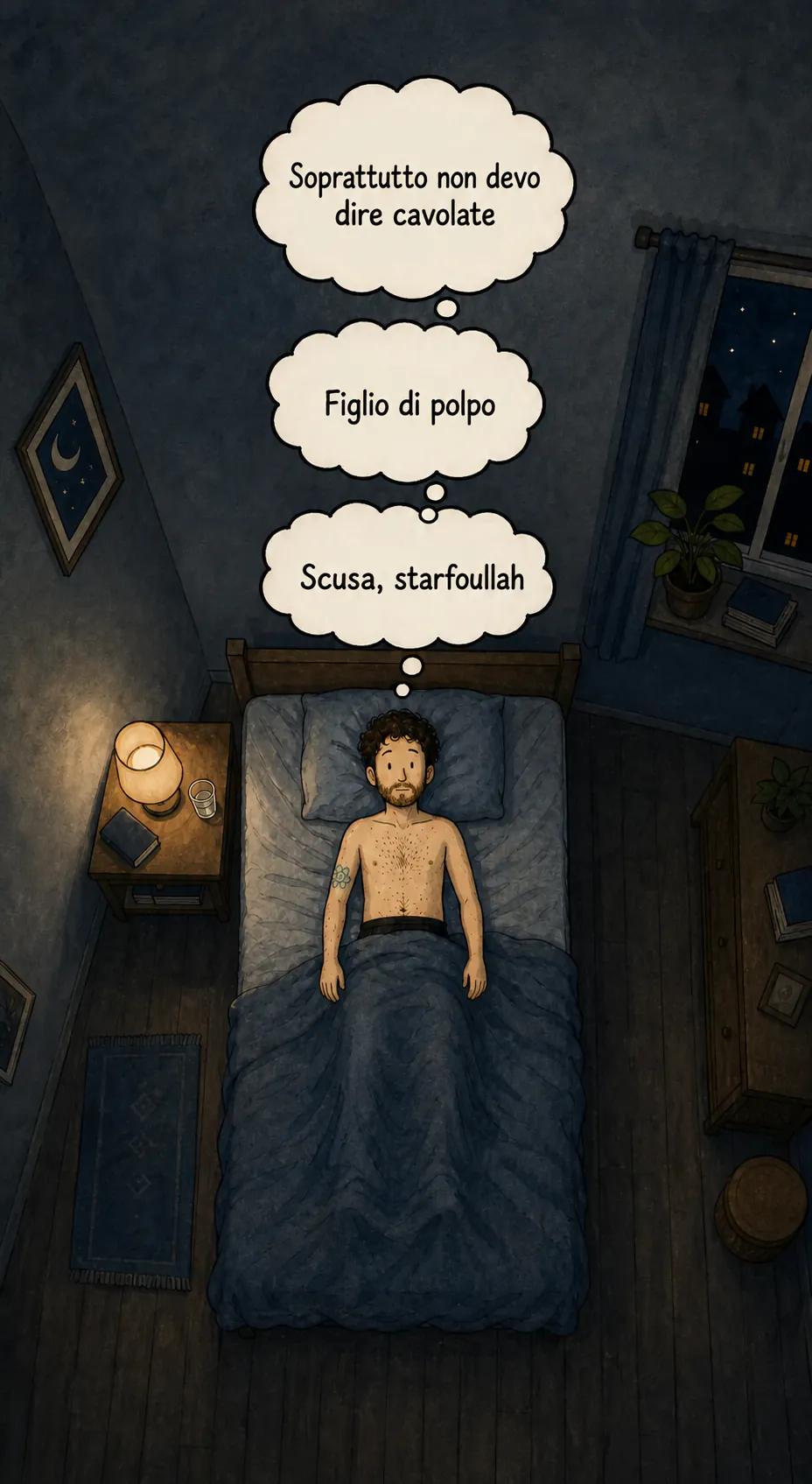 Vista dall’alto della stessa camera di notte: il personaggio è sdraiato supino, con gli occhi aperti. Tre nuvolette di pensiero si impilano sopra di lui: « Soprattutto non devo dire cavolate », « Figlio di polpo », poi « Scusa, starfoullah »