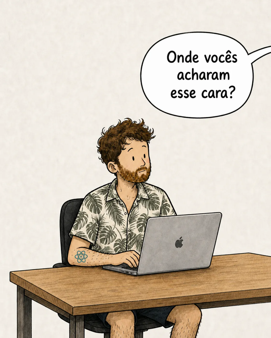 Sentado a uma mesa de madeira diante de um notebook, o personagem levanta os olhos para um balão que pergunta « Onde vocês acharam esse cara? »